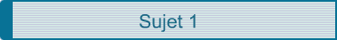 Sujet 1