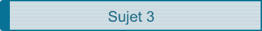 Sujet 3